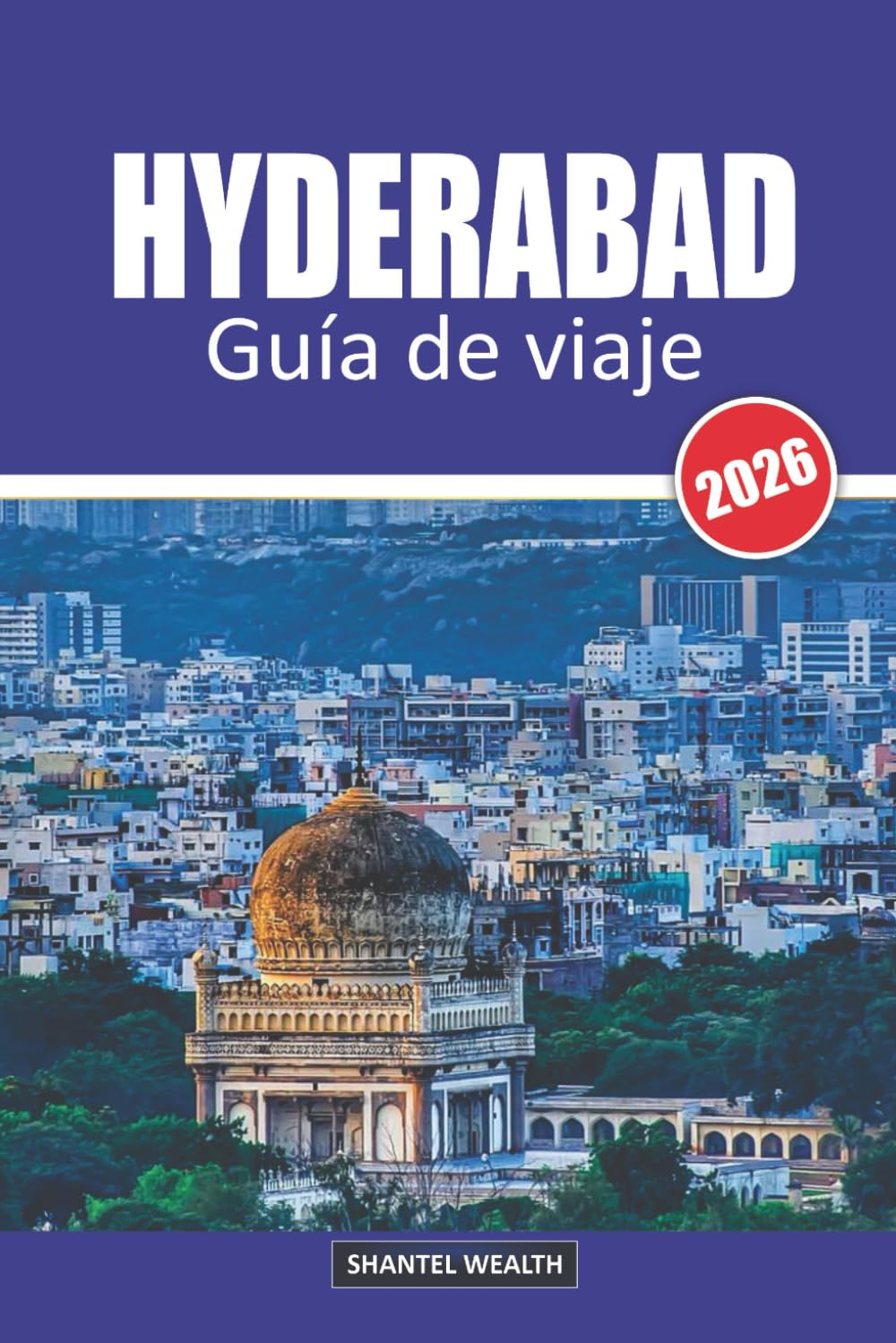 GUÍA DE VIAJE DE HYDERABAD 2026: Hyderabad Descubrido: Un viaje a través de la historia, la cultura y el sabor