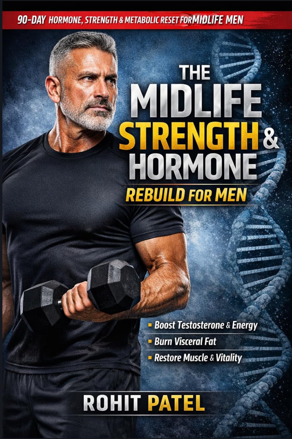 The Midlife Strength & Hormone Rebuild for Men: The 90-Day Testosterone & Metabolic Reset For Midlife Man & An Advanced, Structured Health Management Journal (Health and wellness)