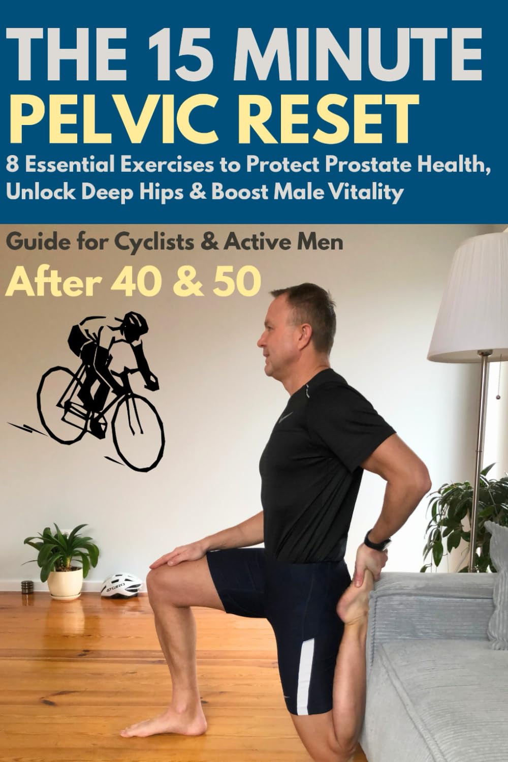 The 15-Minute Pelvic Reset: 8 Essential Exercises to Protect Prostate Health, Unlock Deep Hips & Boost Male Vitality. The Advanced Maintenance Guide ... Active Men After 40 and 50 (Active After 50)