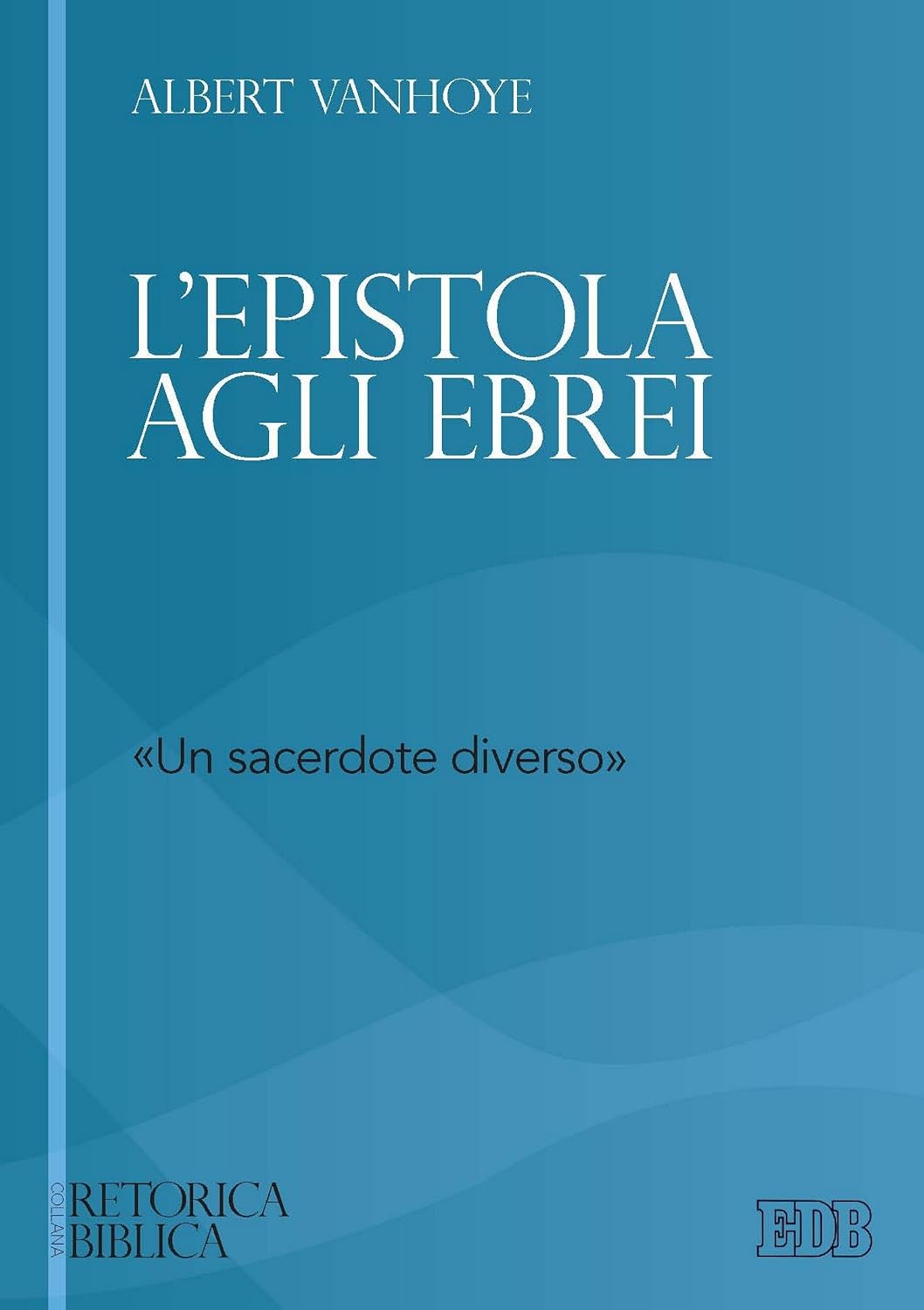L'Epistola agli Ebrei: «Un sacerdote diverso» (Retorica biblica Vol. 11) (Italian Edition)