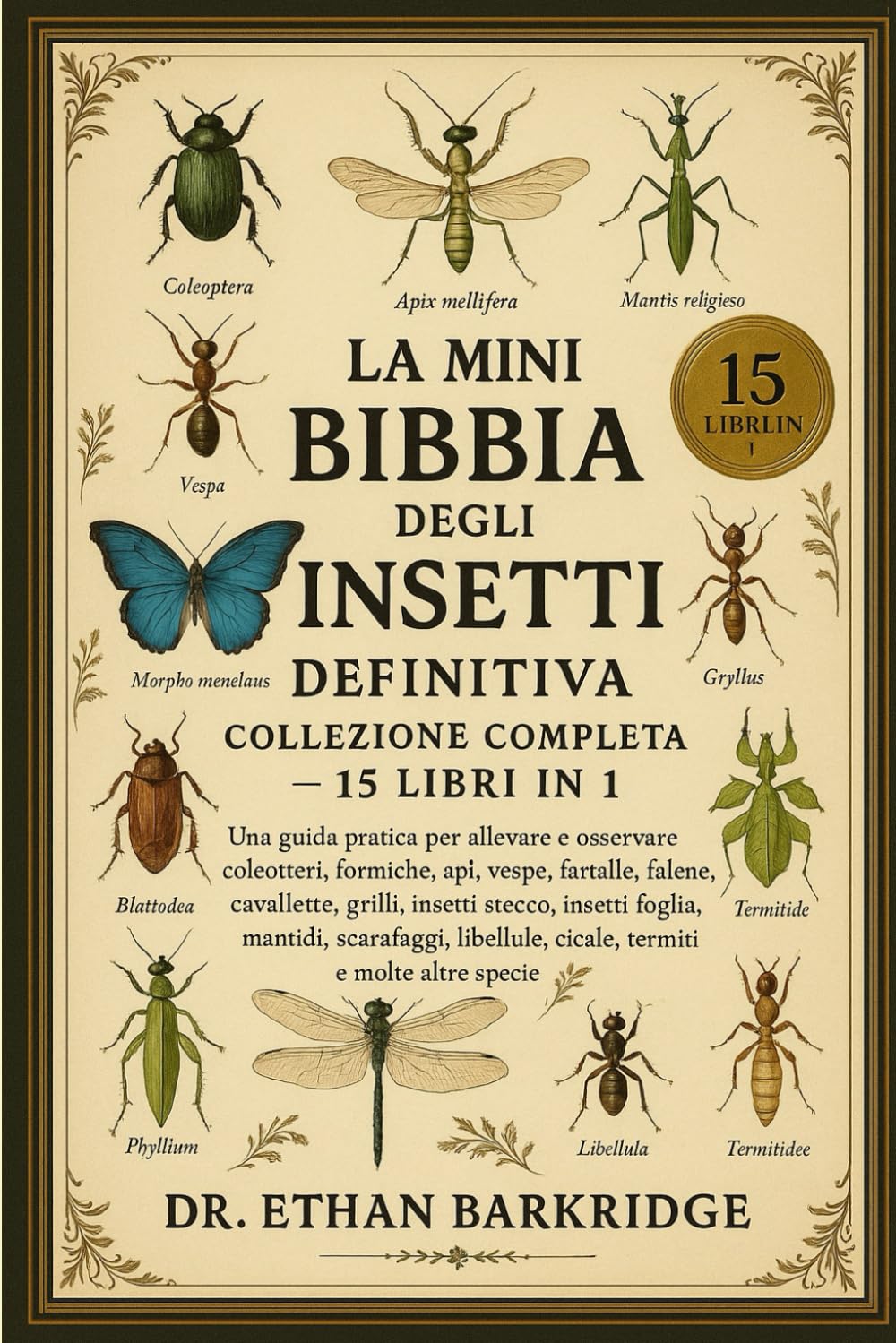 La Mini Bibbia Degli Insetti Definitiva: Collezione Completa — 15 Libri In 1: Una guida pratica per allevare e osservare coleotteri, formiche, api, ... cavallette, grilli, insetti stecco, insetti
