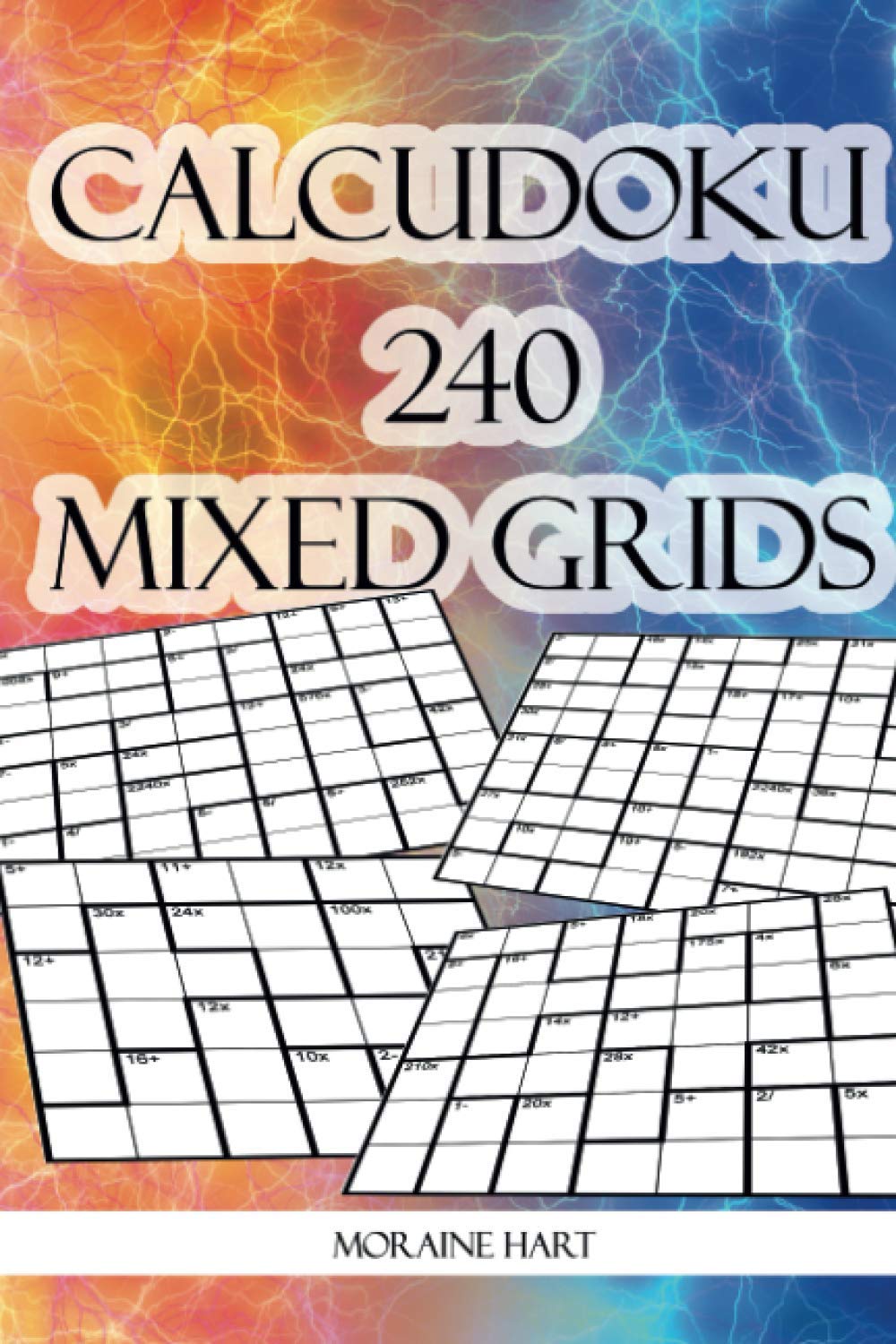 CALCUDOKU: 240 Mixed Grid (6x6, 7X7, 8X8, 9X9) Puzzles with All Difficulty Levels