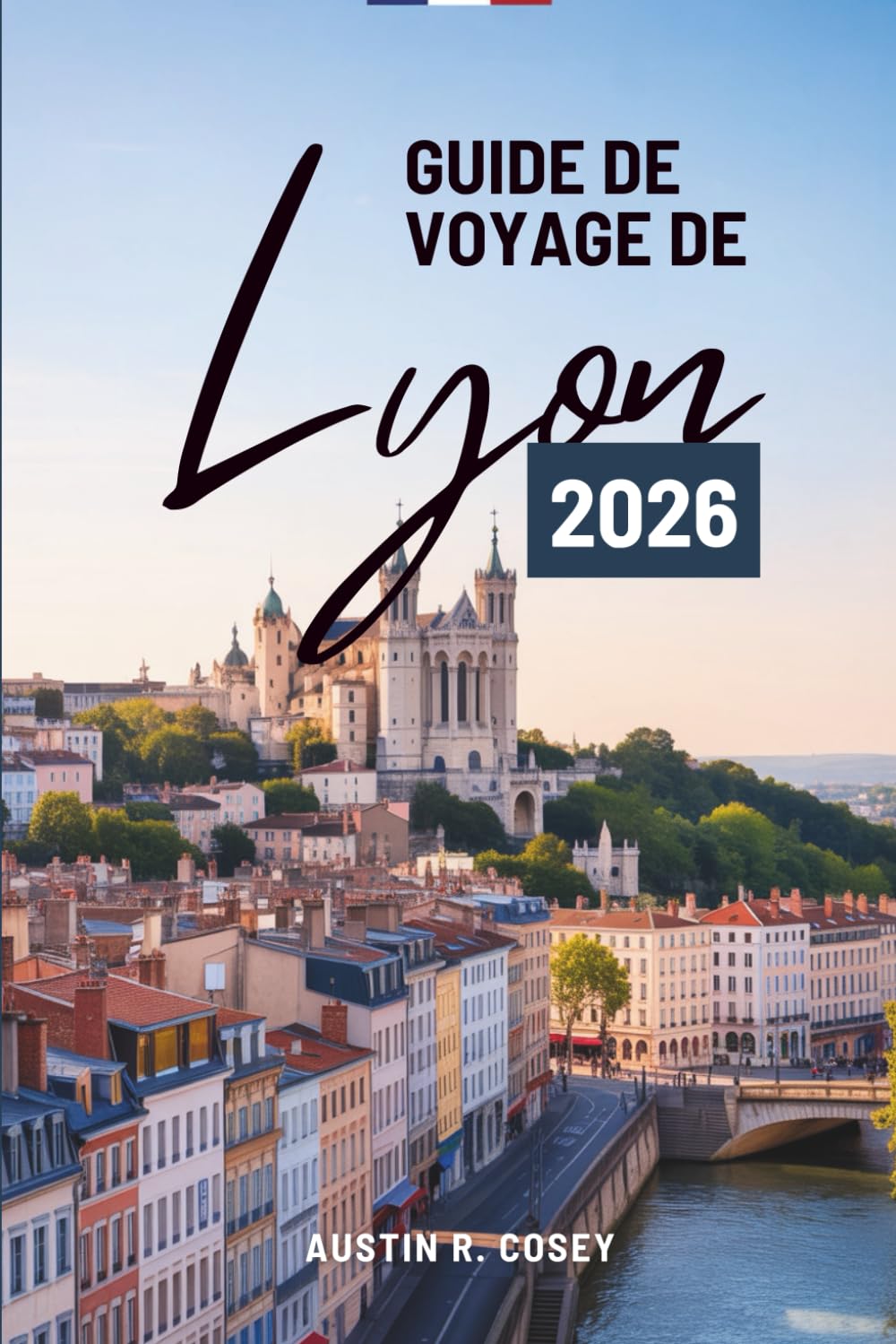 GUIDE DE VOYAGE DE Lyon 2026: Guide pratique pour explorer la capitale culturelle de la France