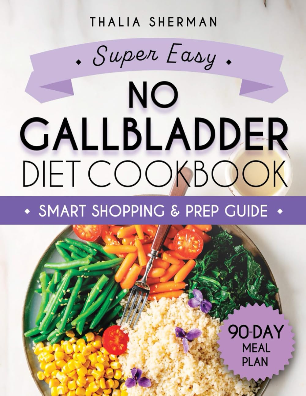 Super Easy No Gallbladder Diet Cookbook: A Time-Saving Plan for Post-Surgery Recovery—Quick, Affordable, and Flavorful Meals to Support Healing, Boost