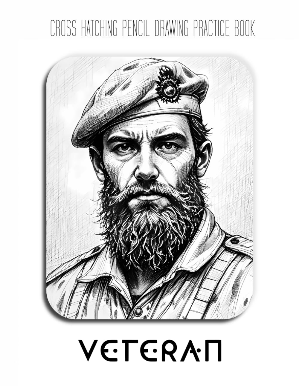 Cross Hatching Pencil Drawing Practice Book - Veteran: A Cross-Hatching Journey into Historical Warriors and Military Portraits