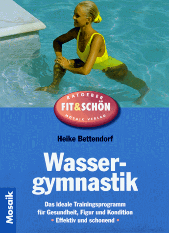 Wassergymnastik - Das ideale Trainingsprogramm für Gesundheit, Figur und Kondition, effektiv und schonend (Mosaik Ratgeber - Ratgeber Fit & Schön)