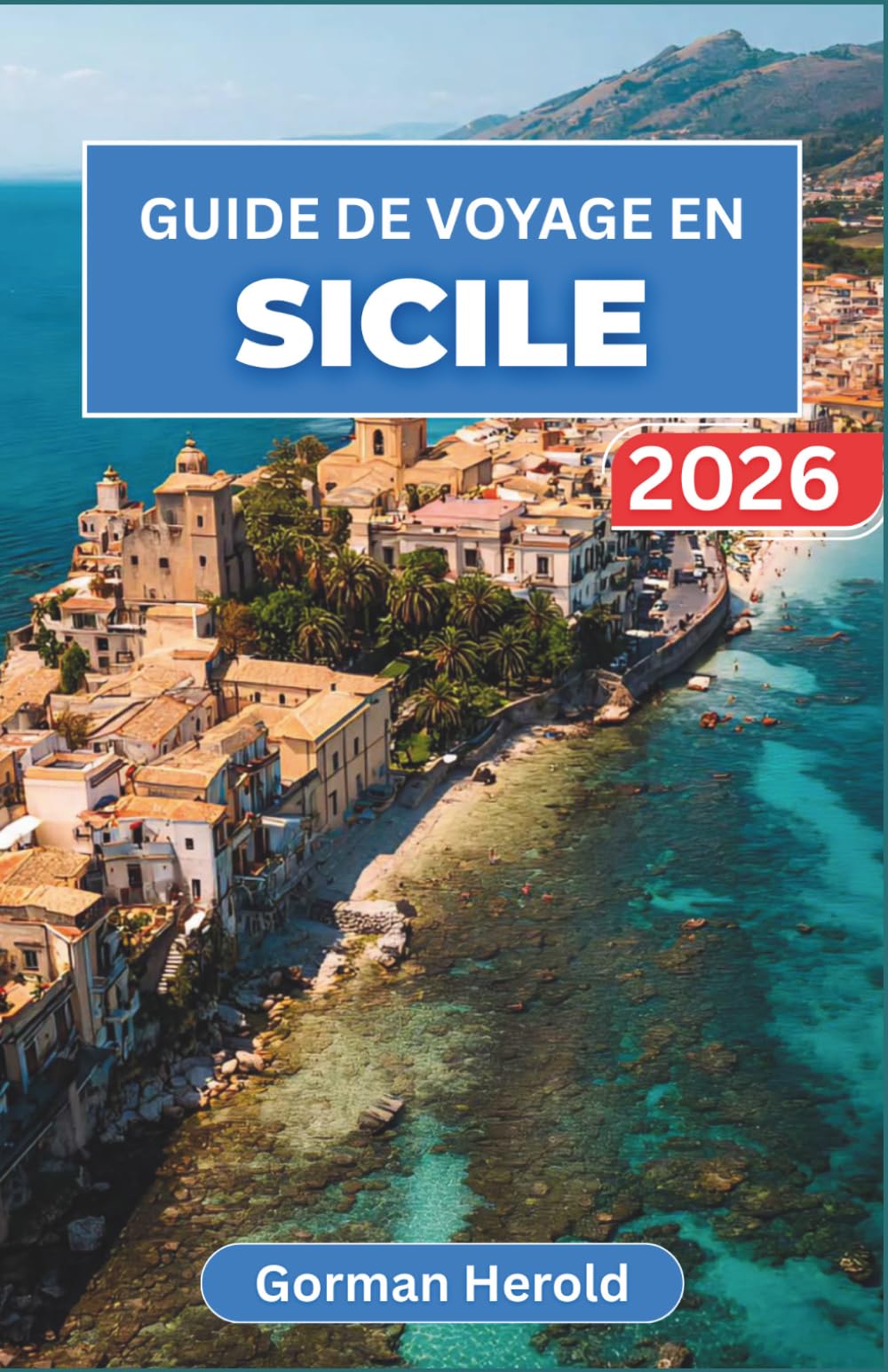 GUIDE DE VOYAGE EN SICILE 2026: Explorez la riche histoire de l'île, ses villages animés, ses monuments anciens, ses eaux cristallines et ses délices culinaires inoubliables.