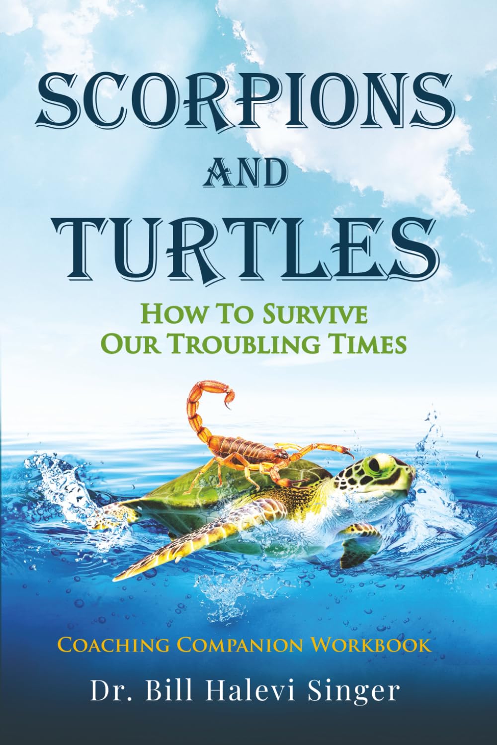 Scorpions and Turtles Coaching Companion Workbook: How to Survive Our Troubling Times (Scorpions and Turtles Personal Growth)