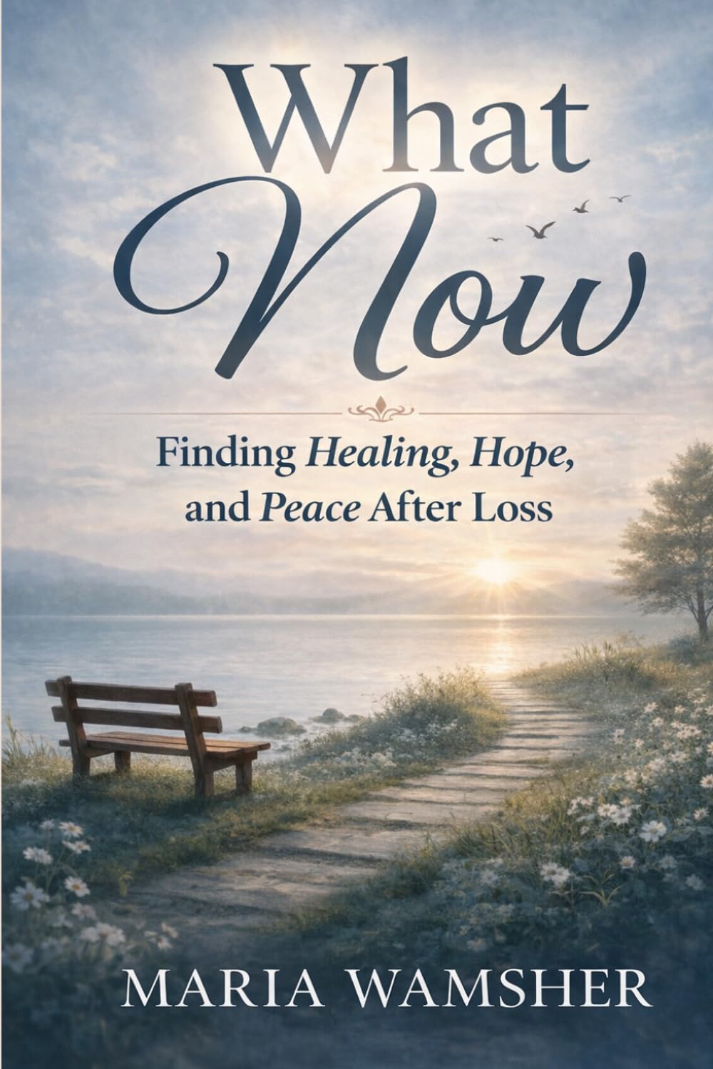 Now What: Finding Healing, Hope, and Peace After Loss