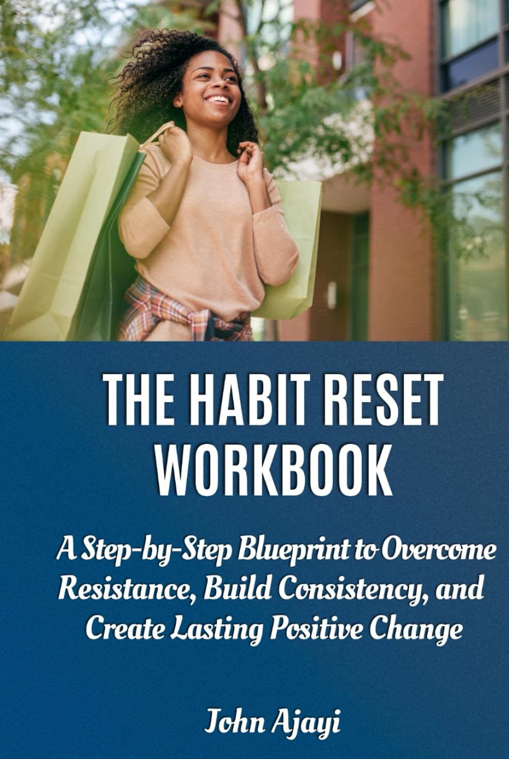 THE HABIT RESET WORKBOOK: A Step-by-Step Blueprint to Overcome Resistance, Build Consistency, and Create Lasting Positive Change