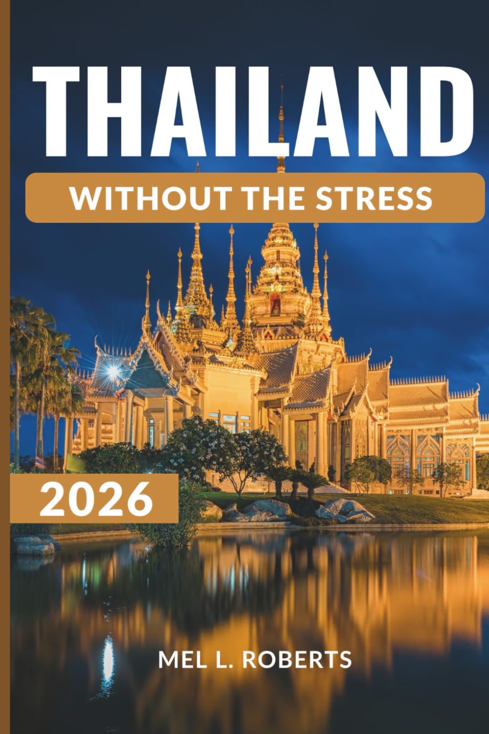 THAILAND WITHOUT THE STRESS: When to Go, What to Skip, How Much Things Really Cost, and How to Travel Without Burnout. (The Without the Stress Travel Guides)