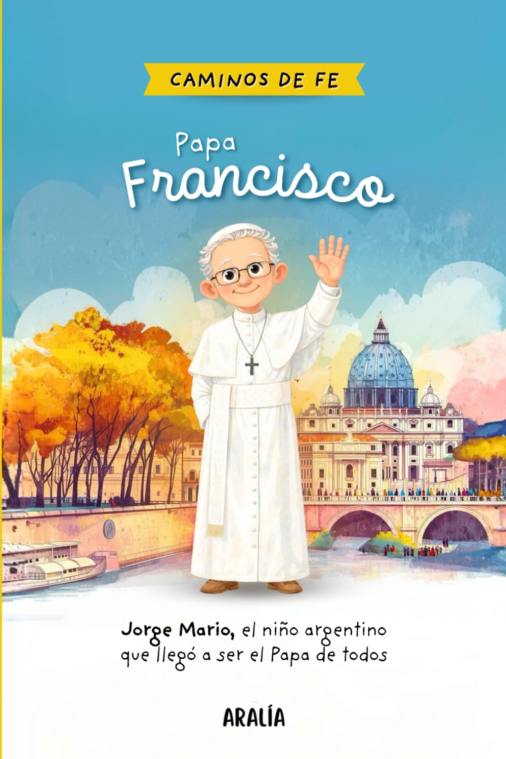 Papa Francisco para niños: Biografía infantil de Jorge Mario Bergoglio y su camino de fe