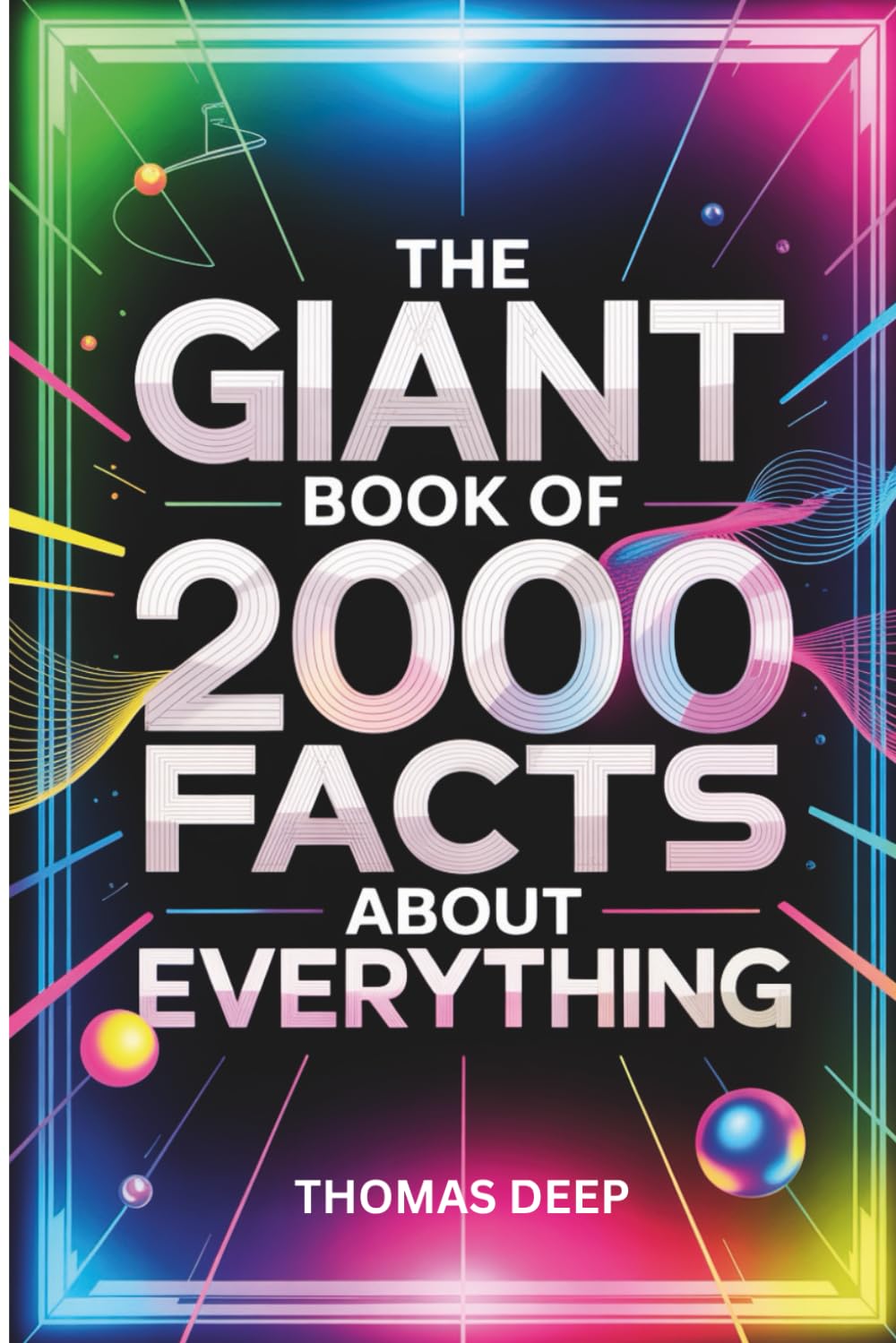 The Giant Book Of 2000 Facts About Everything: The Ultimate, Random, and Mind-Blowing Trivia Compendium | 2000 Weird Secrets, WTF Moments, and Unbelievable Knowledge for Adults and Teens