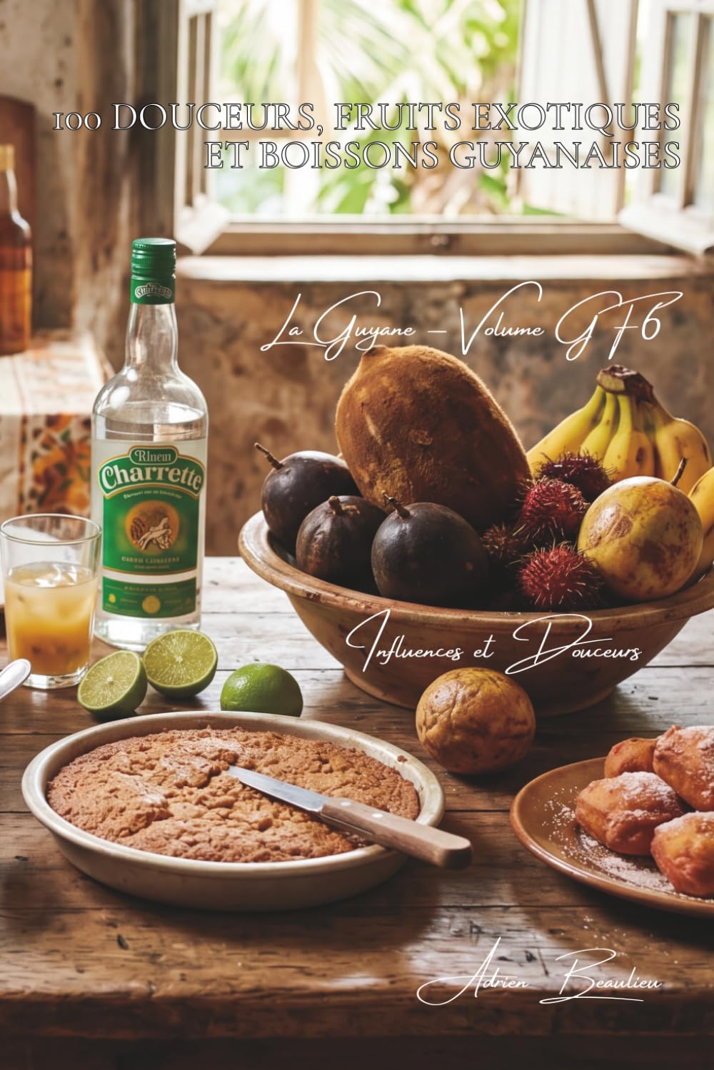 100 douceurs, fruits exotiques et boissons guyanaises (La France des Cinq Océans - La Cuisine Guyanaise)