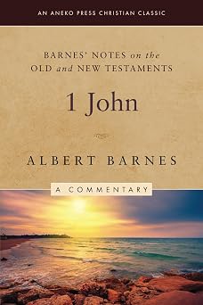Barnes Notes on the Old and New Testaments 1 John Annotated