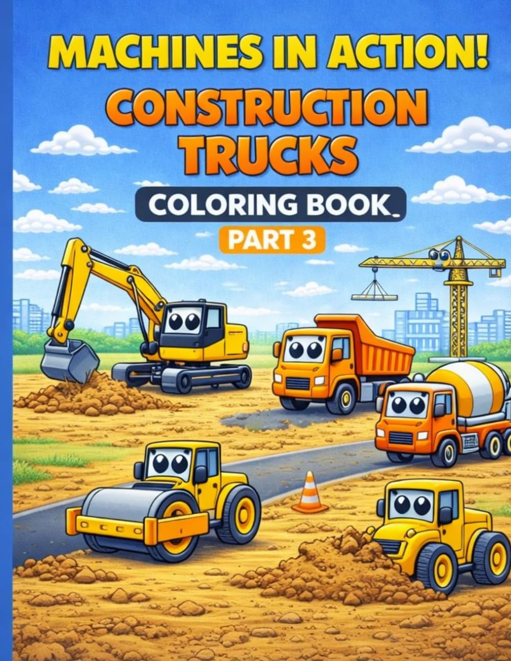 Machines in Action: Construction Trucks Coloring Book for Kids Part 3: Fun & Easy Construction Vehicles in Action: Bulldozer, Excavator, Dump Truck, Crane and More