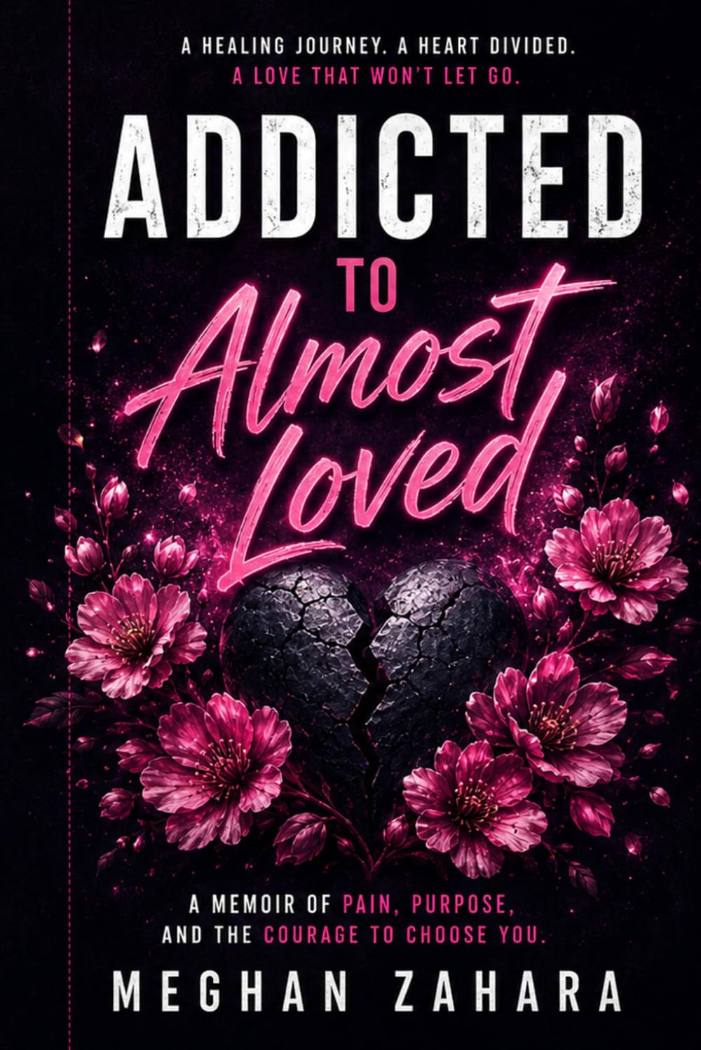 Addicted to Almost Loved: A memoir about loving people who could never fully choose me.