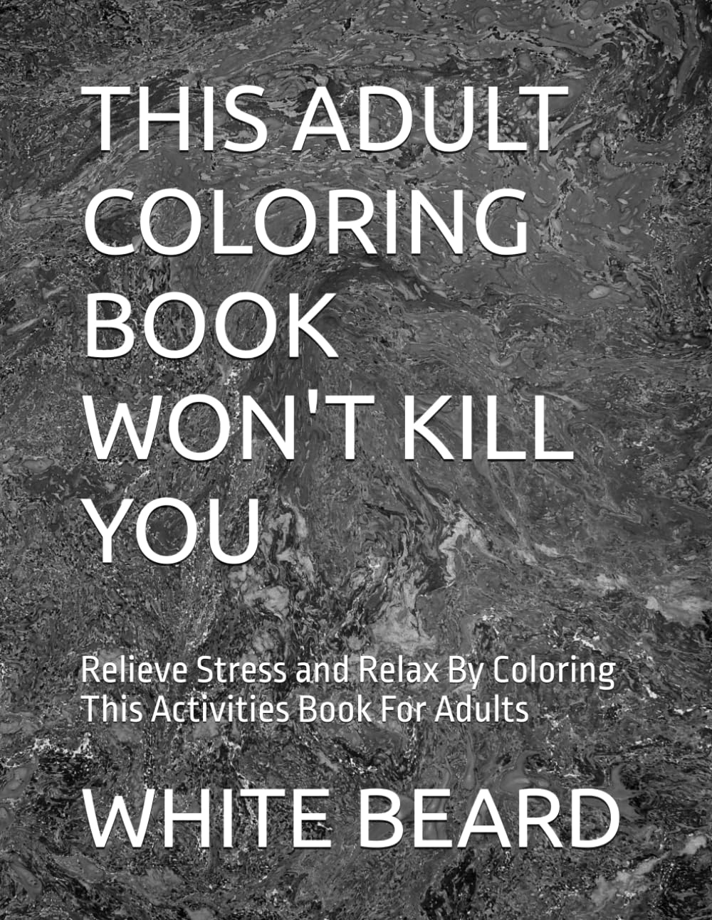 THIS ADULT COLORING BOOK WON'T KILL YOU: Relieve Stress and Relax By Coloring This Activities Book For Adults
