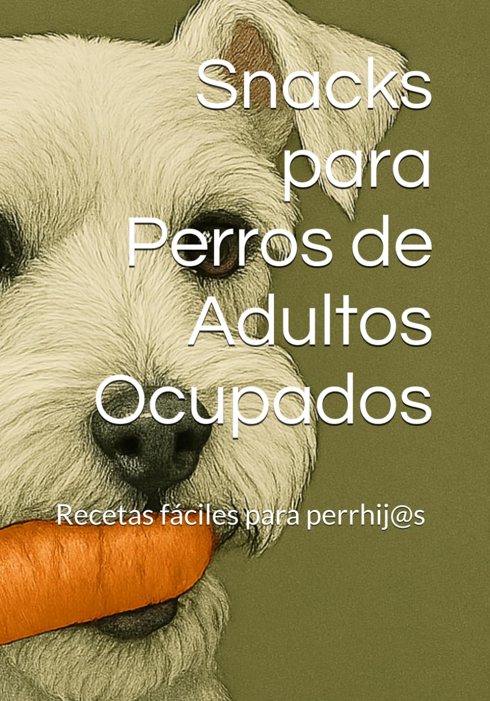 Snacks para Perros de Adultos Ocupados: Recetas fáciles para perrhij@s