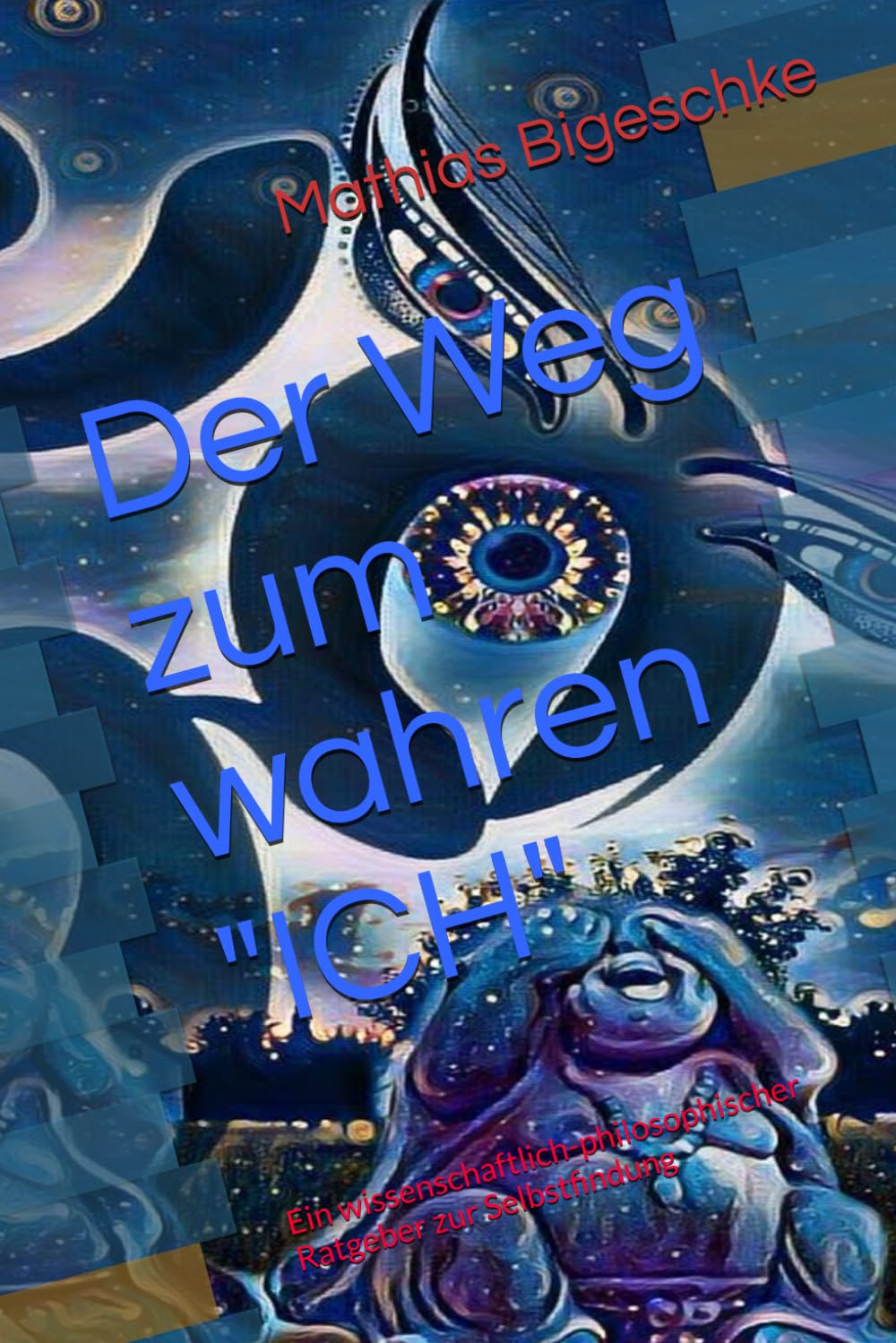 Der Weg zum wahren "ICH": Ein wissenschaftlich-philosophischer Ratgeber zur Selbstfindung