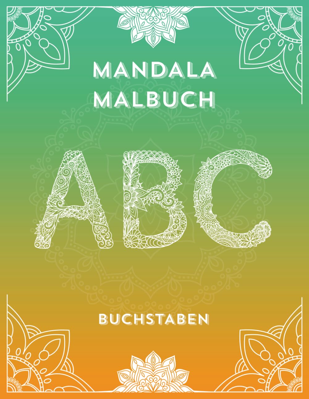 Mandala Malbuch Buchstaben: Spielerisches Ausmalen von A bis Z – Fördert Kreativität, Konzentration und frühe Buchstabenkenntnisse