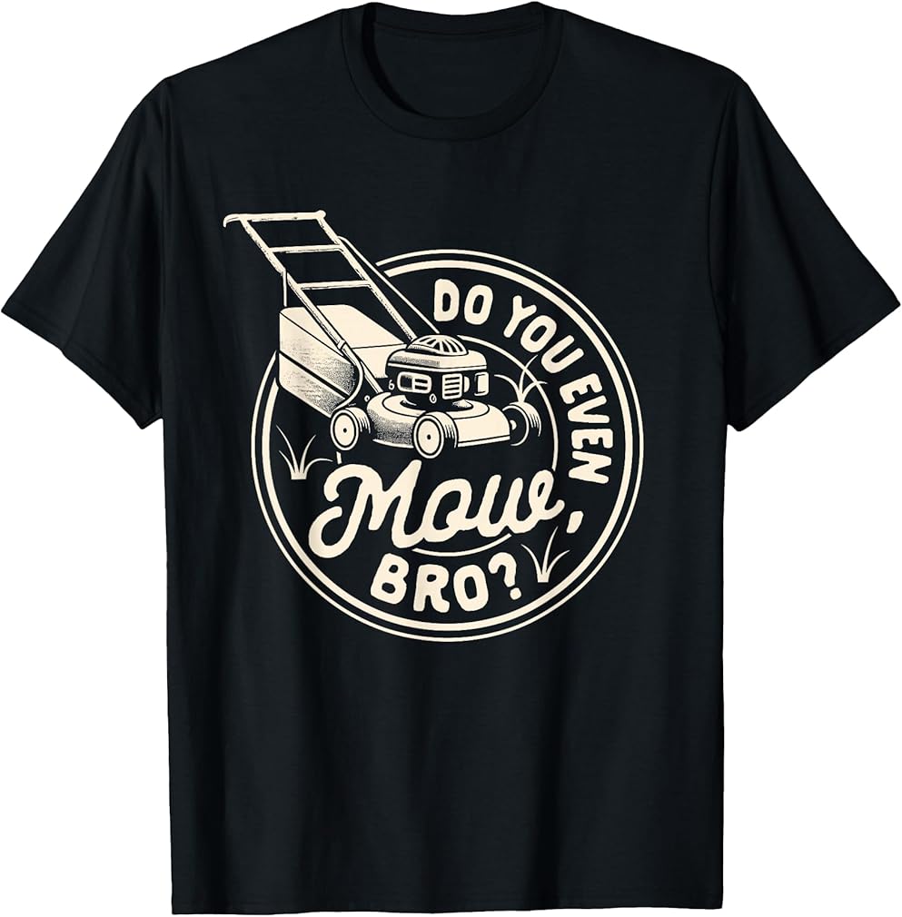Lawn Mowing Lawn Whisperer Gardening Do You Even Mow Bro T-Shirt