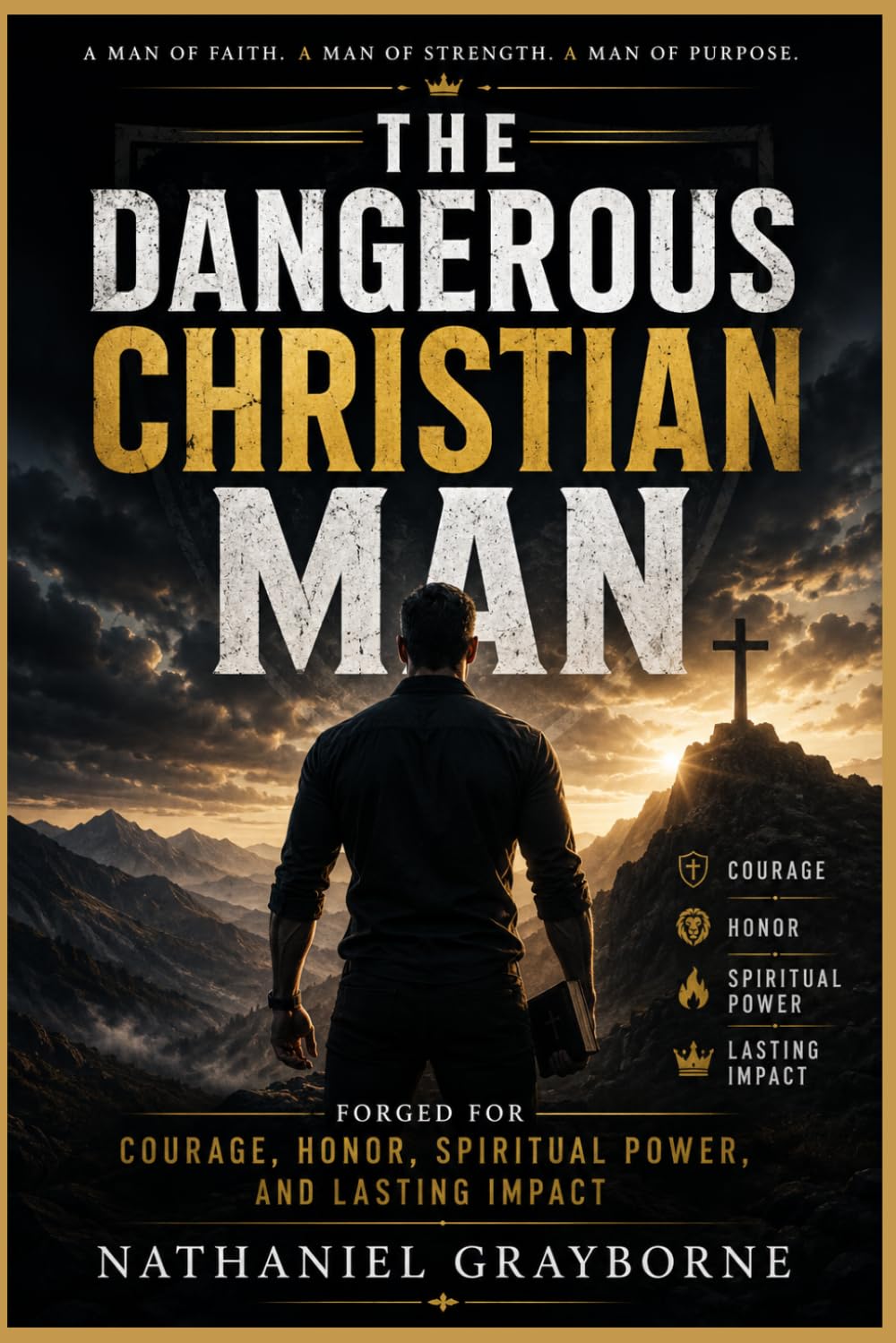 The Dangerous Christian Man: Forged for Courage, Honor, Spiritual Power, and Lasting Impact