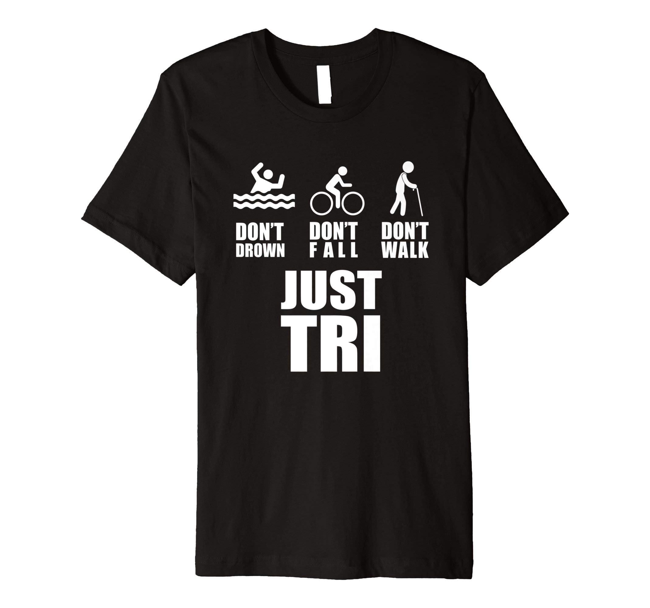 Don't Drown Don't Fall Don't Walk Just Tri Triathlon T-Shirt T-Shirt