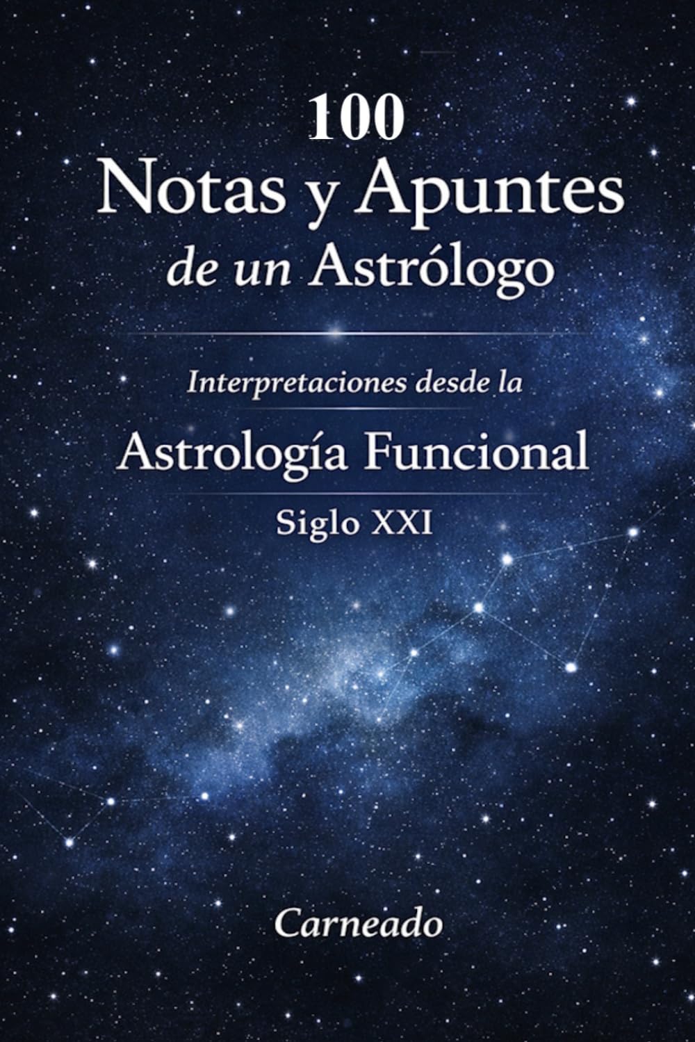 100 Notas y Apuntes de un Astrólogo Interpretaciones desde la Astrología Funcional Siglo XXI (Colección de obras de Carneado)