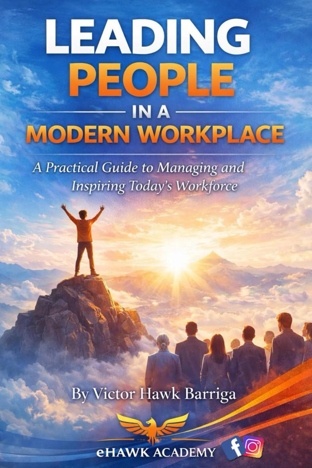 Leading People In A Modern Workforce: A Practical Guide to Management and Inspiring Today’s Workforce