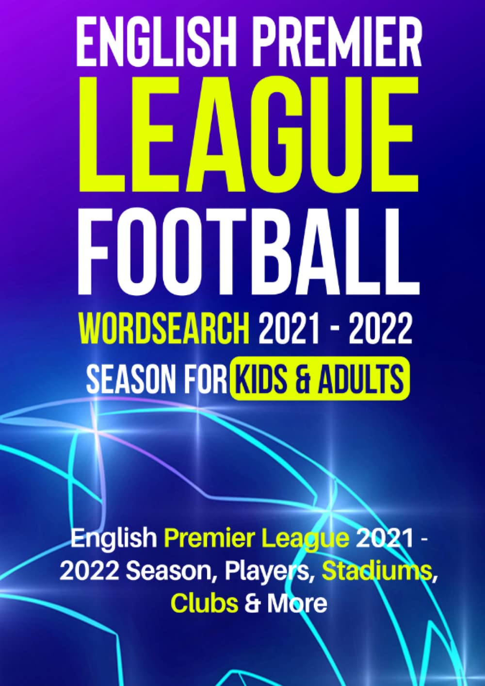 English Premier League Football Word Search 2021 - 2022 Season for Kids & Adults: English Premier League Wordsearch 2021 & 2022 Seasons Players, Clubs, Stadiums and More (Exuma Puzzles)