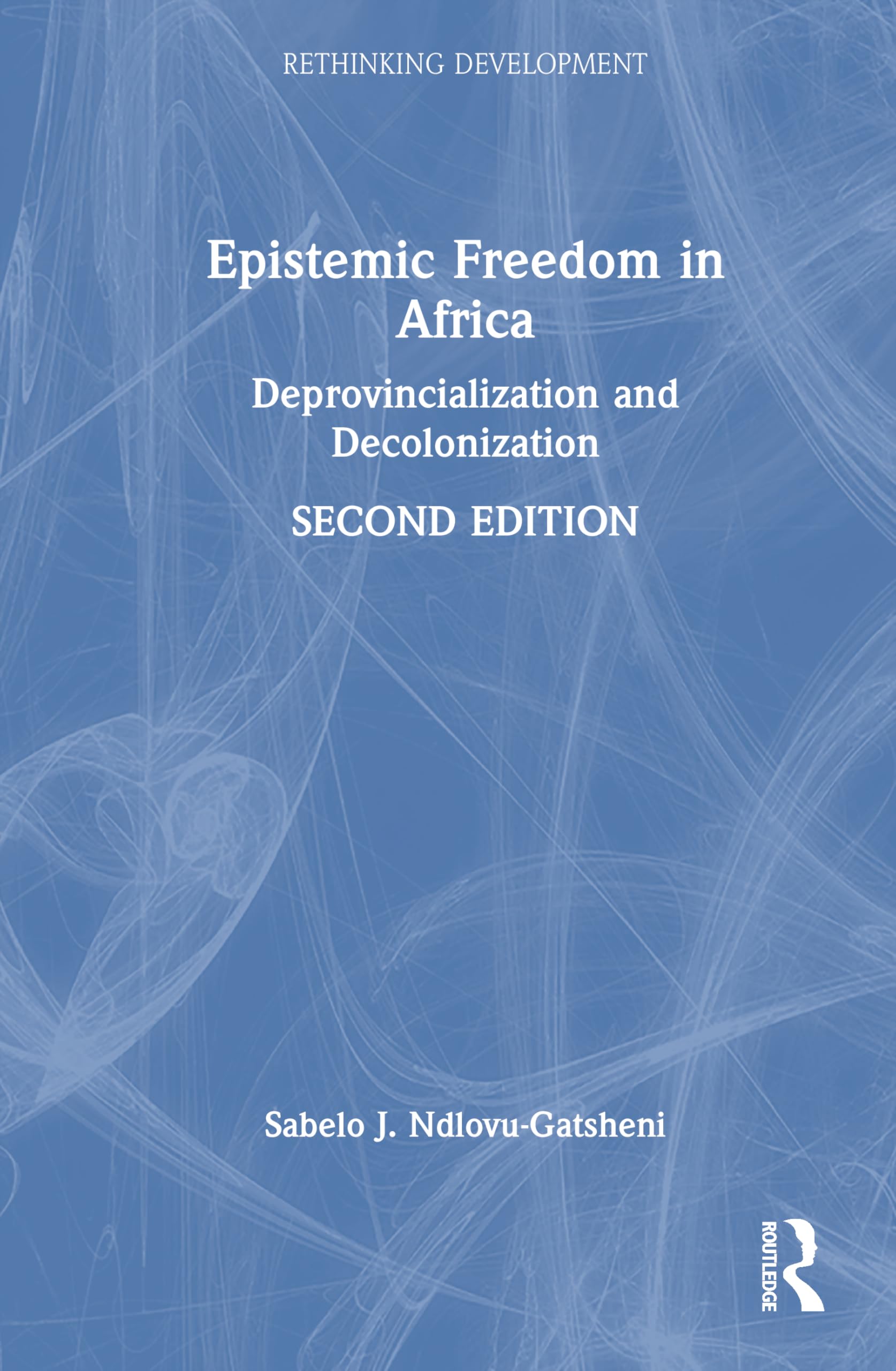 Epistemic Freedom in Africa: Deprovincialization and Decolonization (Rethinking Development)