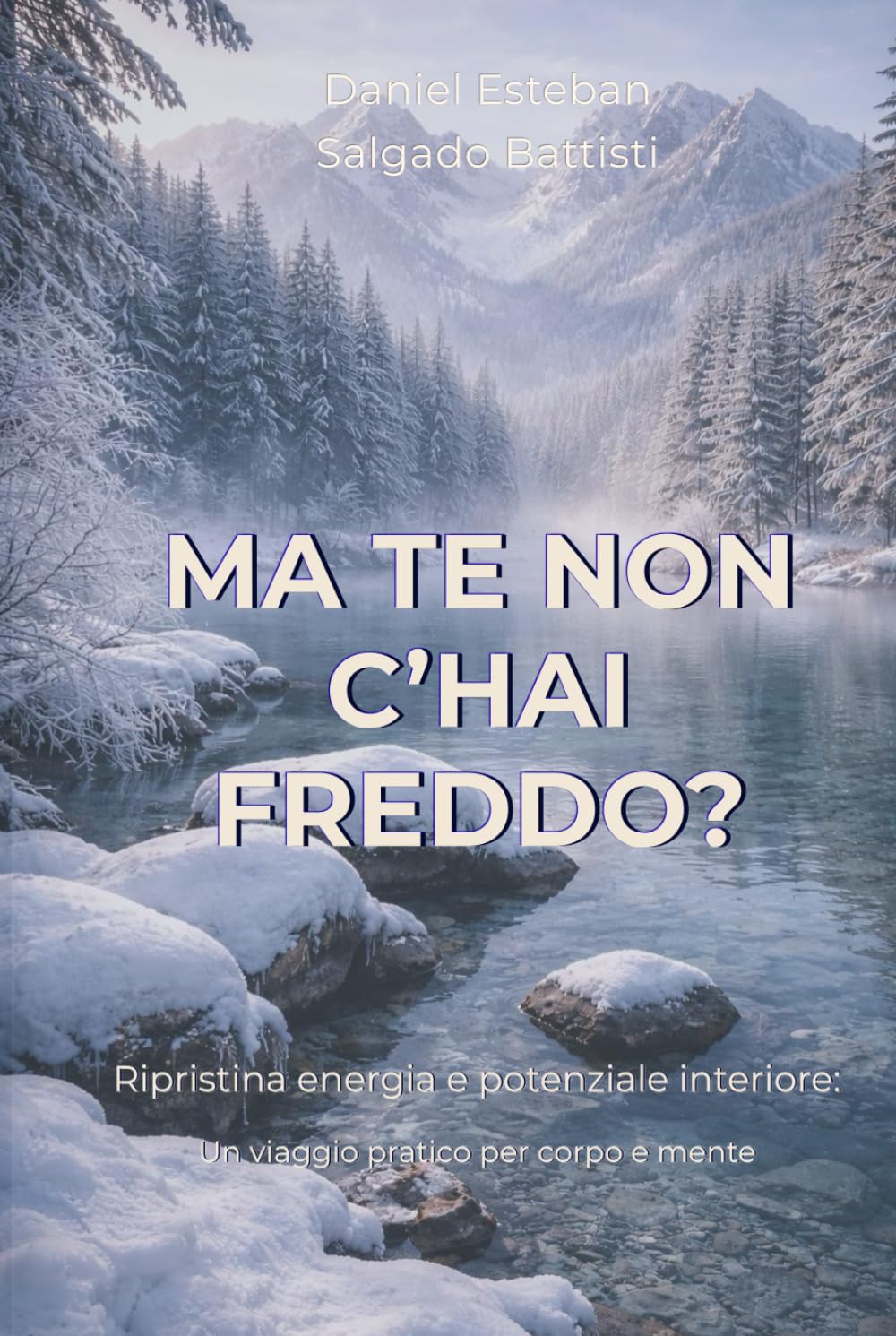 MA TE NON C’HAI FREDDO?: Ripristina energia e potenziale interiore: Un viaggio pratico per corpo e mente