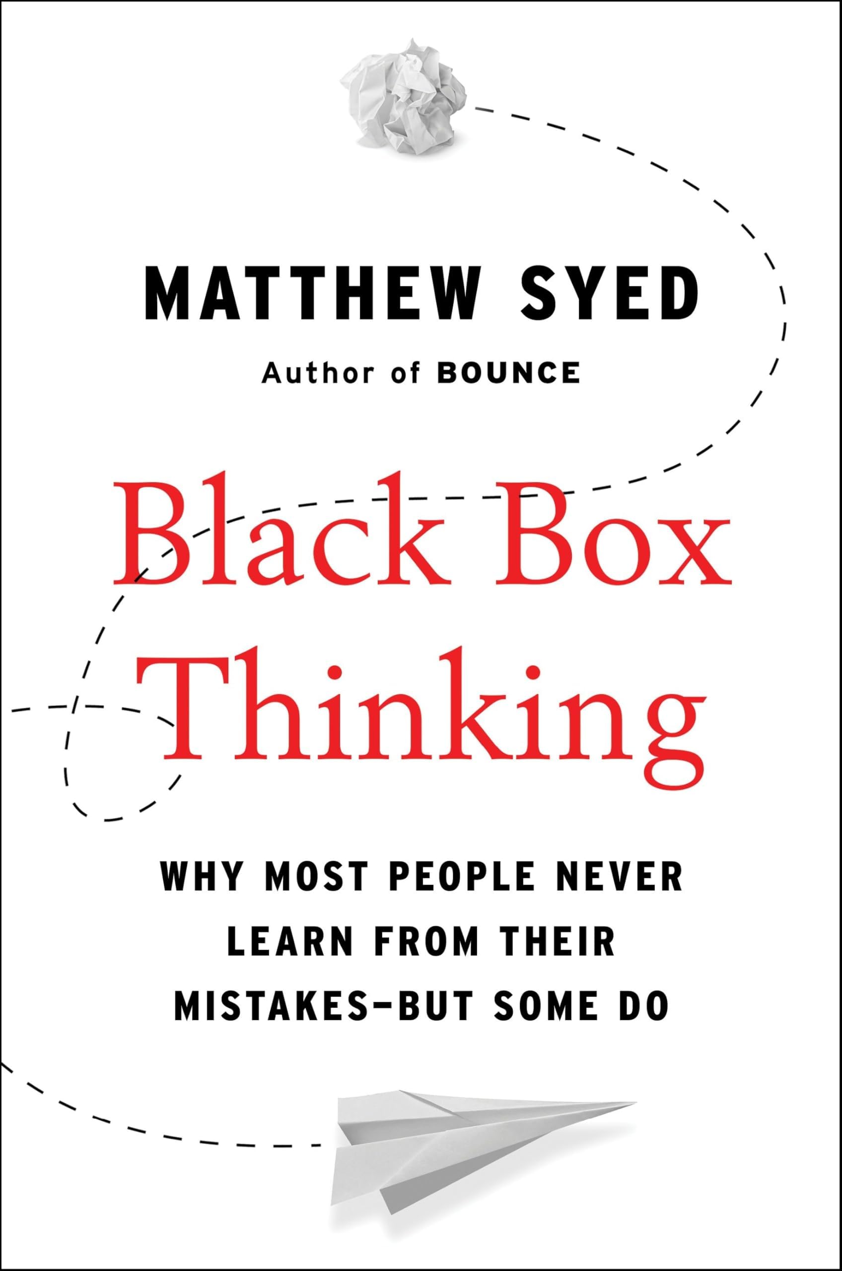 Black Box Thinking: Why Most People Never Learn from Their Mistakes--But Some Do