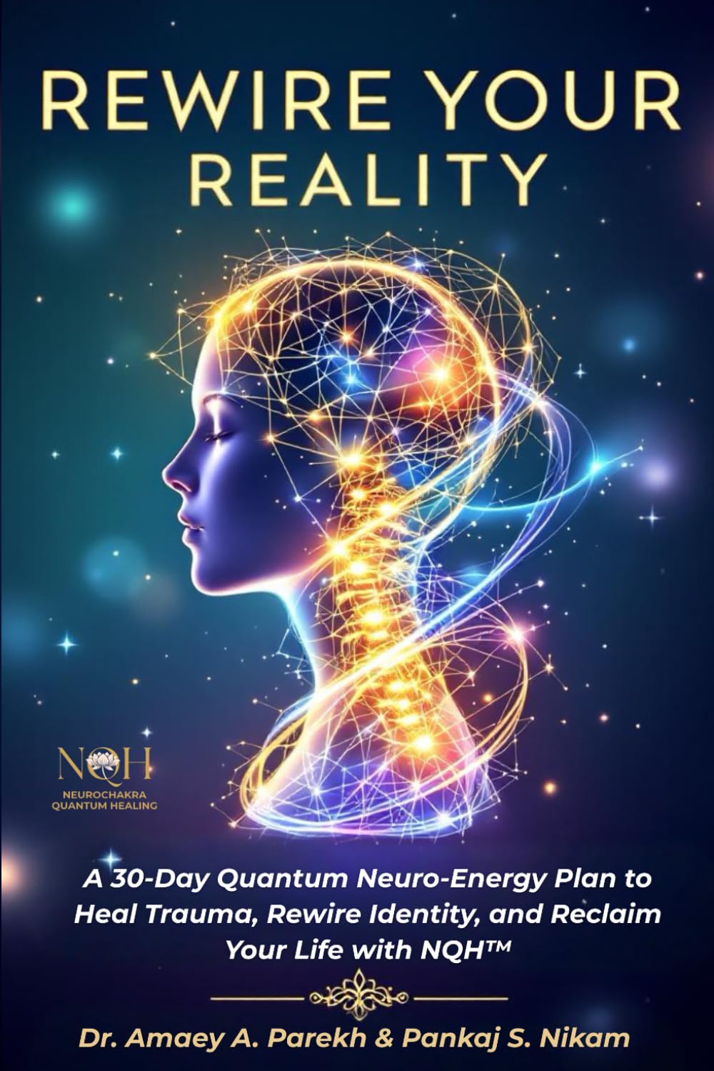 Rewire Your Reality: A 30-Day Quantum Neuro-Energy Plan to Heal Trauma, Rewire Identity, and Reclaim Your Life with NQH™: A 30-Day Quantum ... Identity, and Reclaim Your Life with NQH(TM)