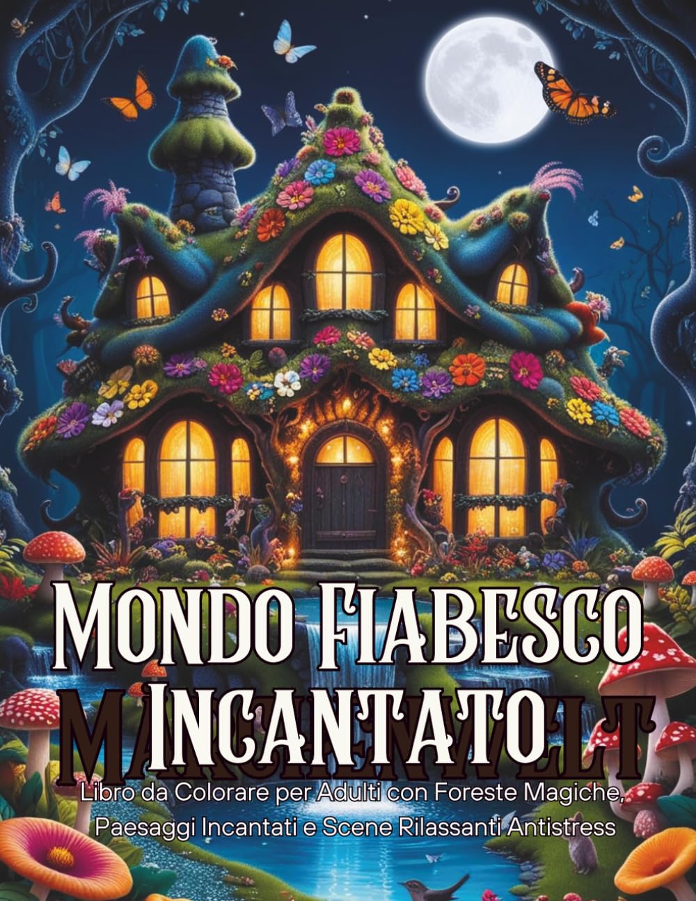 Mondo Fiabesco Incantato: Libro da Colorare per Adulti con Foreste Magiche, Paesaggi Incantati e Scene Rilassanti Antistress