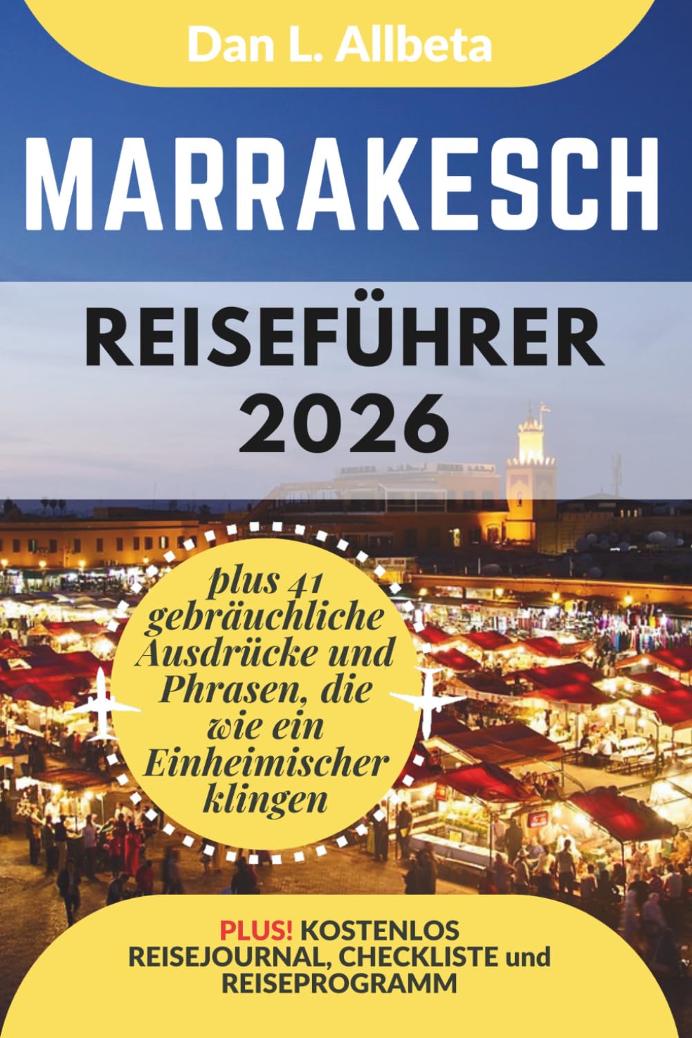 MARRAKESCH Reiseführer 2026: Alleinreisende, Familien und Paare entdecken verborgene Schätze und sehenswerte Attraktionen mit einem idealen ... (Deutscher Taschen Reiseführer)