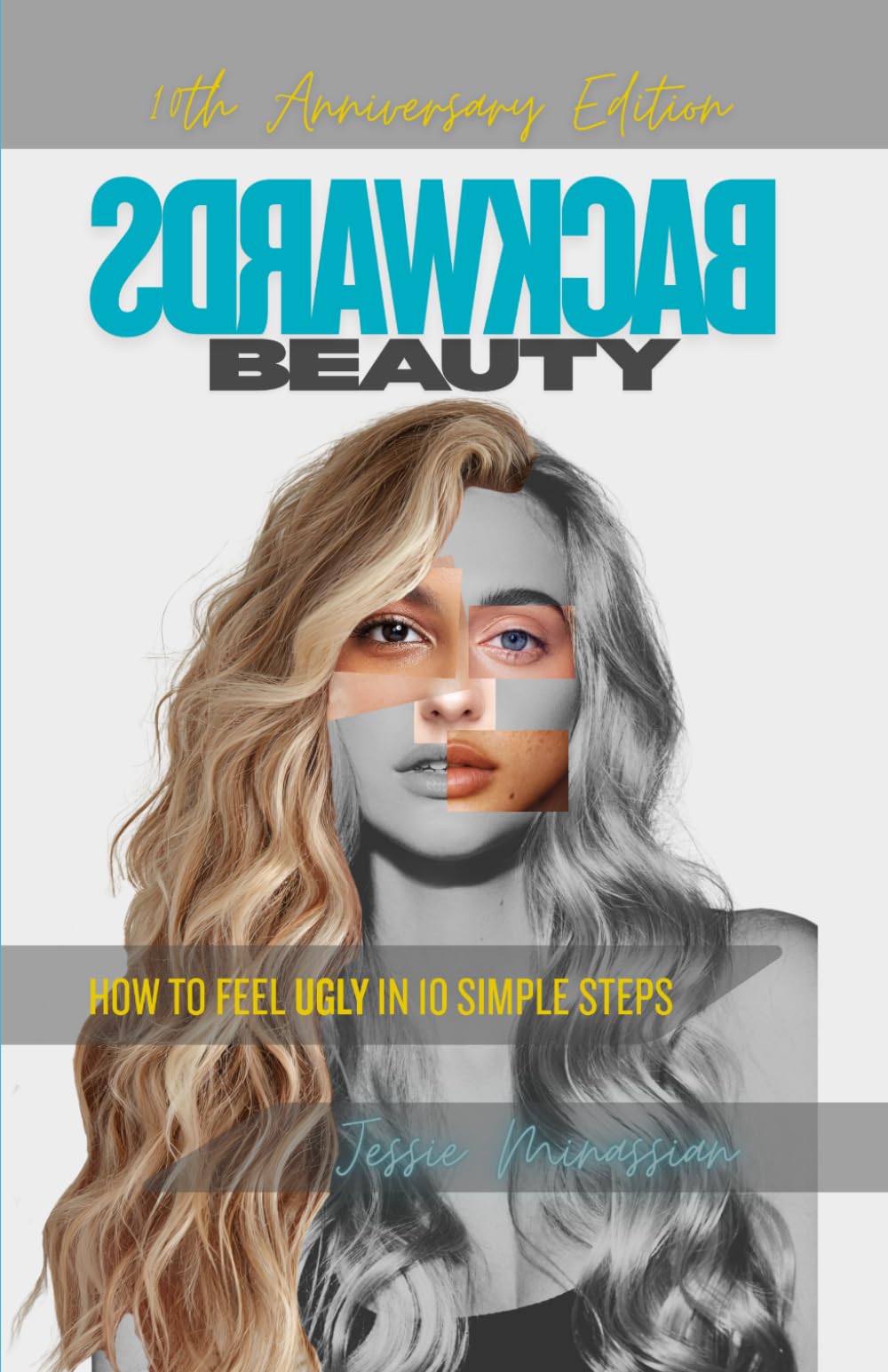 Backwards Beauty: How to Feel Ugly in 10 Simple Steps (Life, Love & God)