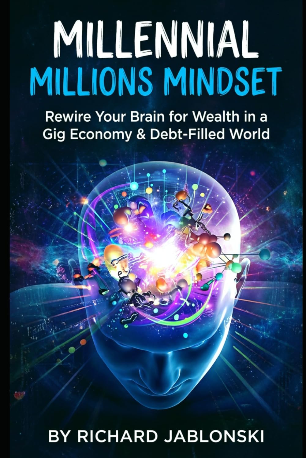 Millennial Millions Mindset: Rewire Your Brain for Wealth in a Gig Economy & Debt-Filled World (Money Mindset)