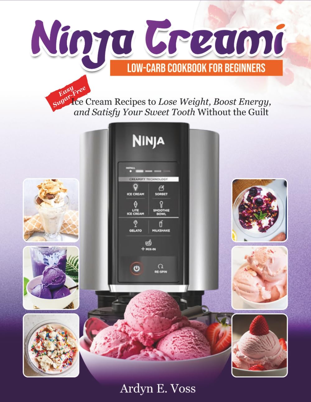 Ninja CREAMi Low Carb Cookbook for Beginners: Easy Sugar-Free Ice Cream Recipes to Lose Weight, Boost Energy, and Satisfy Your Sweet Tooth Without the Guilt