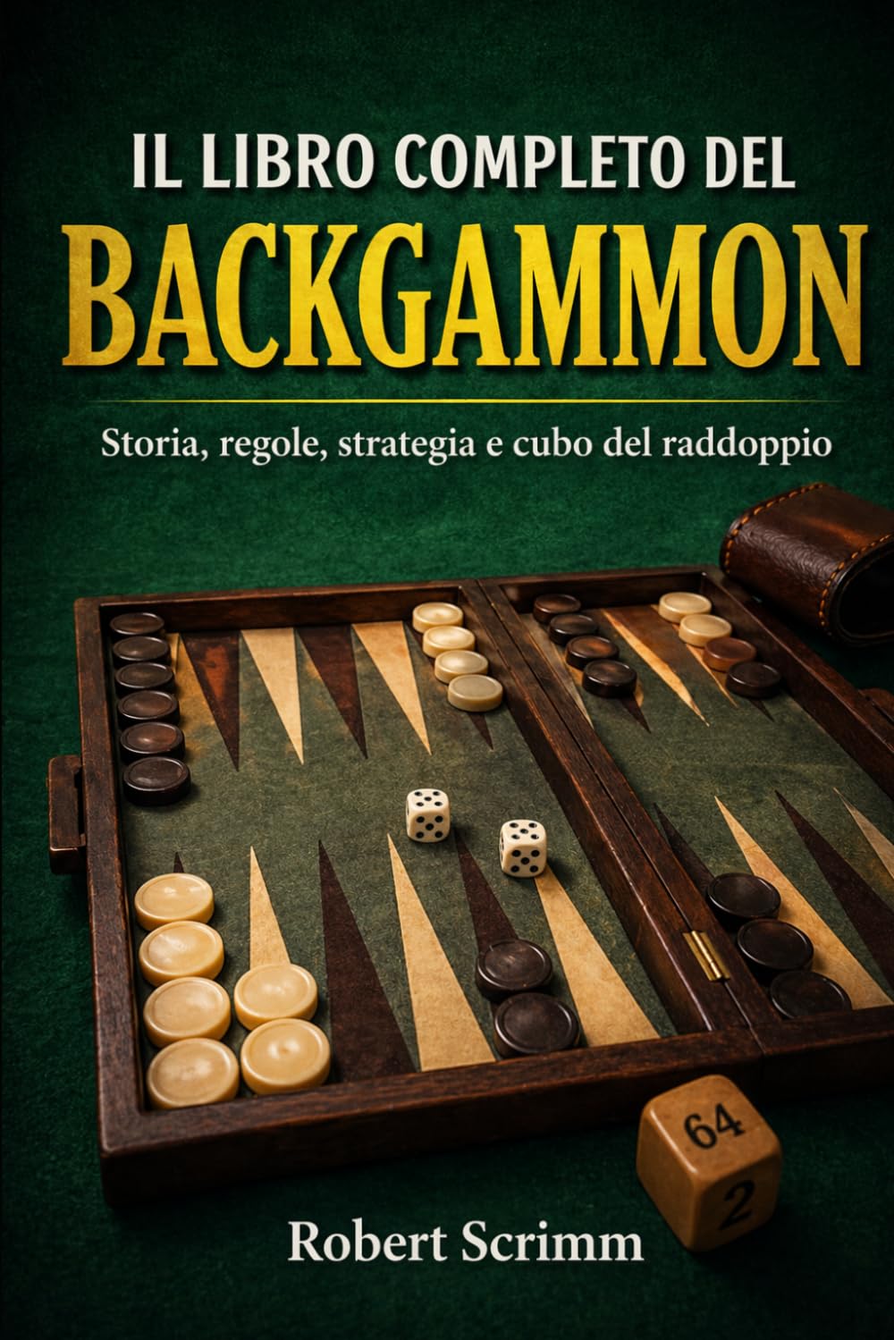IL LIBRO COMPLETO DEL BACKGAMMON: Storia, regole, strategia e cubo del raddoppio (Sistemi e Strategie di Gioco)