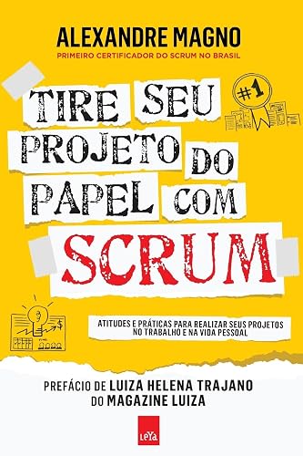 Tire seu projeto do papel com Scrum: Atitudes e práticas para realizar seus projetos no trabalho e na vida