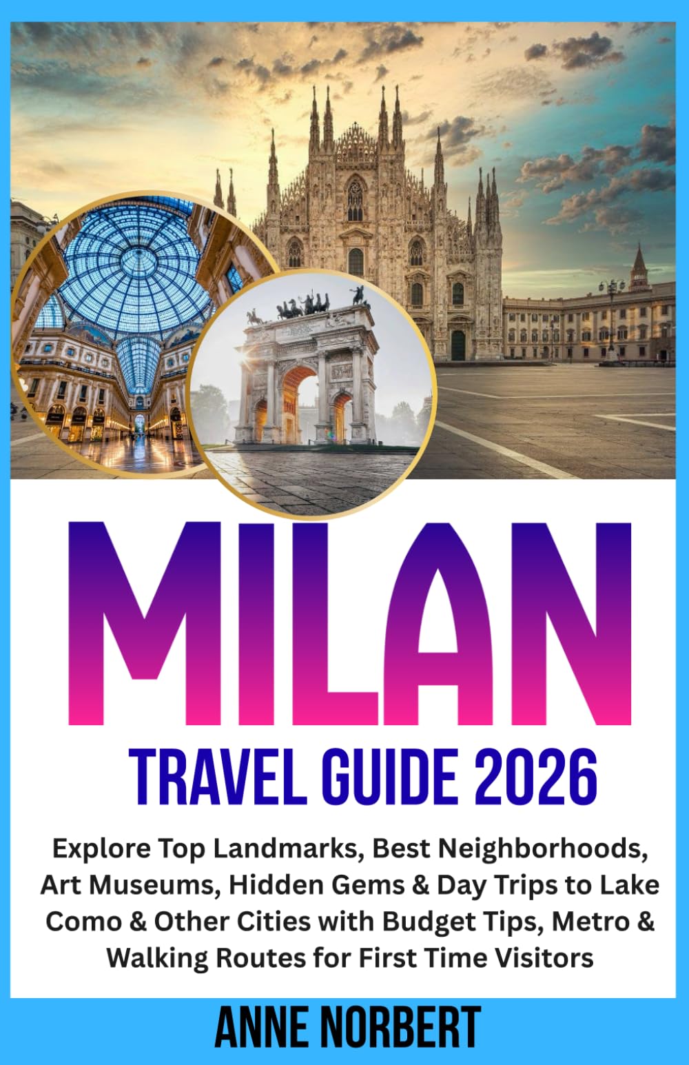 Milan Travel Guide 2026: Explore Top Landmarks, Best Neighborhoods, Art Museums, Hidden Gems & Day Trips to Lake Como & Other Cities with Budget Tips, Metro & Walking Routes for First Time Visitors