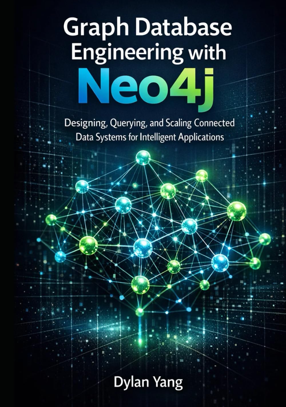 Graph Database Engineering with Neo4j: Designing, Querying, and Scaling Connected Data Systems for Intelligent Applications