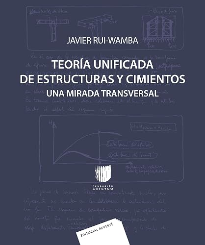 Teoría Unificada De Estructuras y cimientos. Una Mirada Transversal (INGENIERIA)