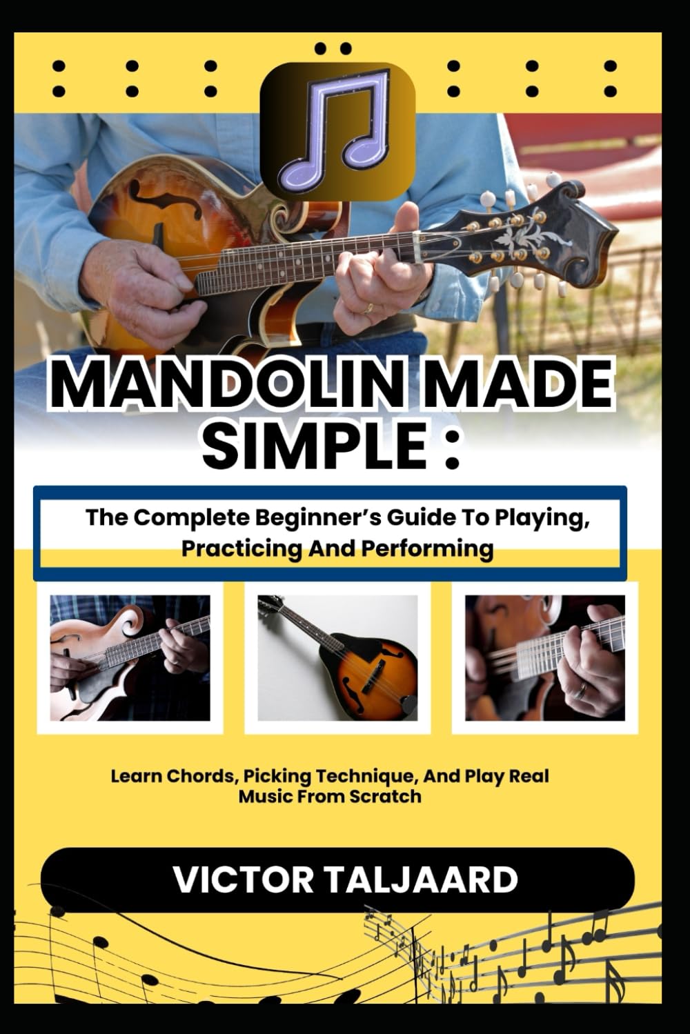 MANDOLIN MADE SIMPLE : The Complete Beginner’s Guide To Playing, Practicing And Performing: Learn Chords, Picking Technique, And Play Real Music From Scratch