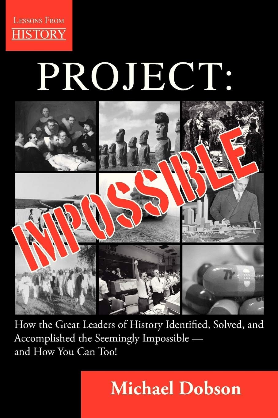 Project: Impossible — How the Great Leaders of History Identified, Solved, and Accomplished the Seemingly Impossible — and How You Can Too! (Lessons From History)