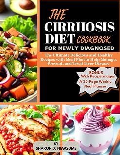 CIRRHOSIS DIET COOKBOOK FOR NEWLY DIAGNOSED: The Ultimate Delicious and Healthy Recipes with Meal Plan to Help Manage, Prevent, and Reverse Liver Disease