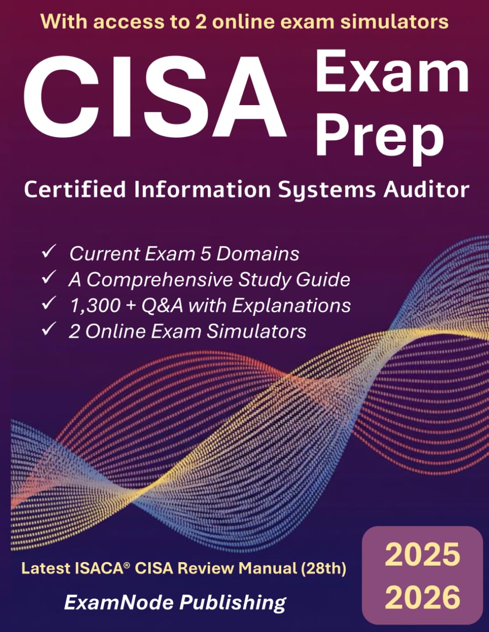 CISA Exam Prep: Simplified Study Guide with Full-Length Practice Exams & 1300+ Q&A | Aligned with CISA Review Manual 28th Edition & Current ECO: Certified Information Systems Auditor Study Guide