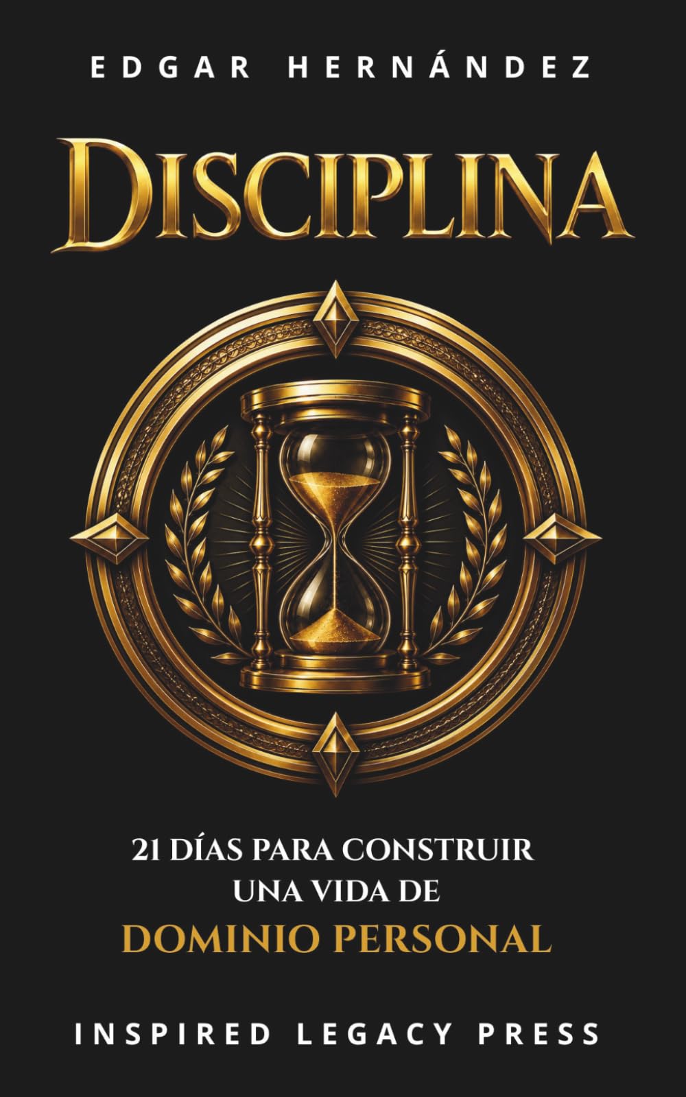 DISCIPLINA: Cómo construir disciplina en 21 días — El método definitivo para transformar tu mente, tus hábitos, tu dinero, tu salud y tus relaciones